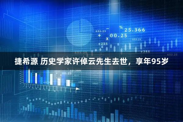 捷希源 历史学家许倬云先生去世，享年95岁